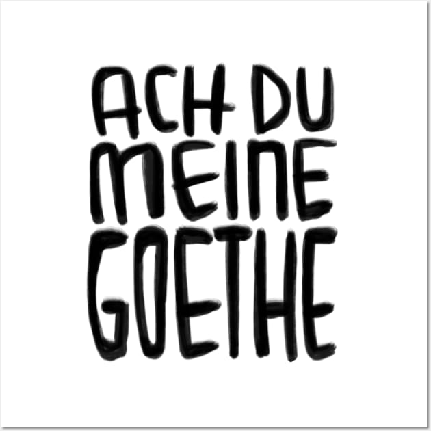 Goethe Humor, Ach Du meine Goethe Wall Art by badlydrawnbabe